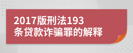 2017版刑法193条贷款诈骗罪的解释