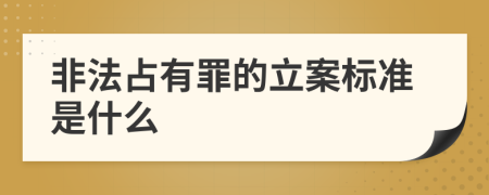 非法占有罪的立案标准是什么