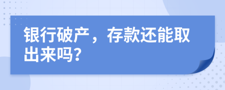 银行破产，存款还能取出来吗？