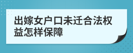出嫁女户口未迁合法权益怎样保障