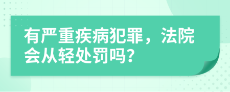 有严重疾病犯罪，法院会从轻处罚吗？