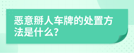 恶意掰人车牌的处置方法是什么？