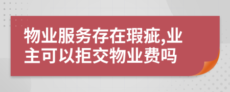 物业服务存在瑕疵,业主可以拒交物业费吗