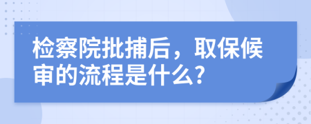 检察院批捕后，取保候审的流程是什么?