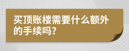 买顶账楼需要什么额外的手续吗？