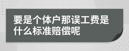 要是个体户那误工费是什么标准赔偿呢