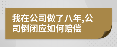 我在公司做了八年,公司倒闭应如何赔偿