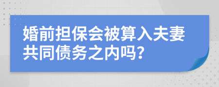 婚前担保会被算入夫妻共同债务之内吗？