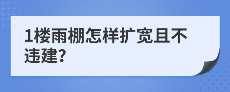 1楼雨棚怎样扩宽且不违建？