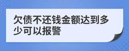 欠债不还钱金额达到多少可以报警