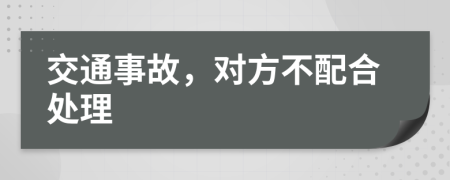 交通事故，对方不配合处理