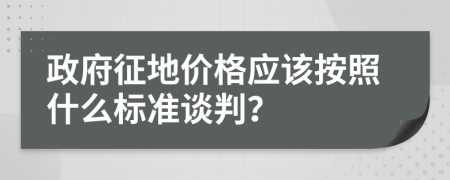 政府征地价格应该按照什么标准谈判？