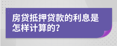 房贷抵押贷款的利息是怎样计算的？