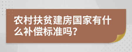 农村扶贫建房国家有什么补偿标准吗？