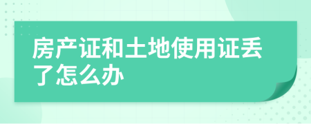 房产证和土地使用证丢了怎么办