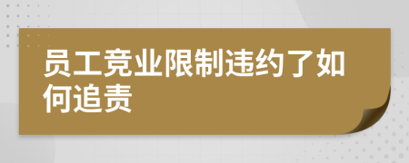 员工竞业限制违约了如何追责