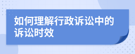 如何理解行政诉讼中的诉讼时效