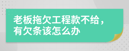 老板拖欠工程款不给，有欠条该怎么办