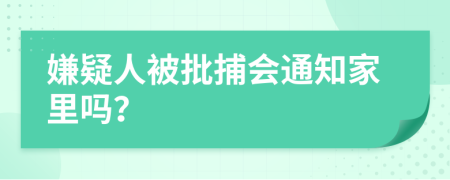 嫌疑人被批捕会通知家里吗？