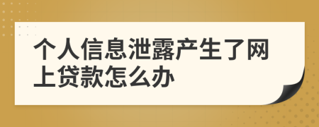 个人信息泄露产生了网上贷款怎么办