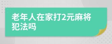 老年人在家打2元麻将犯法吗