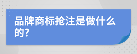 品牌商标抢注是做什么的?