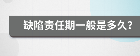 缺陷责任期一般是多久？