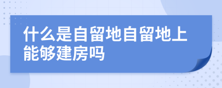 什么是自留地自留地上能够建房吗