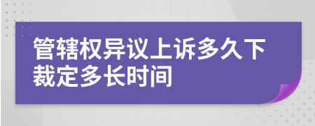 管辖权异议上诉多久下裁定多长时间