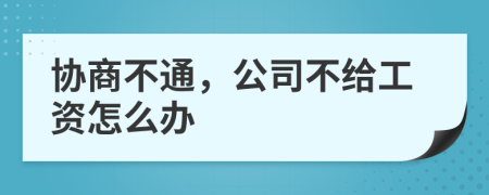 协商不通，公司不给工资怎么办