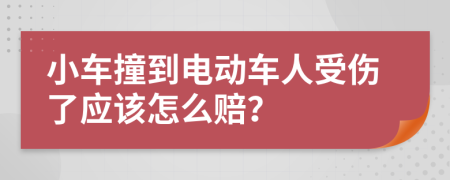 小车撞到电动车人受伤了应该怎么赔？