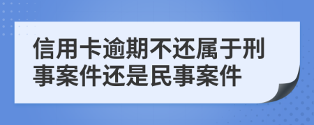 信用卡逾期不还属于刑事案件还是民事案件