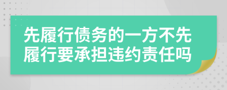 先履行债务的一方不先履行要承担违约责任吗