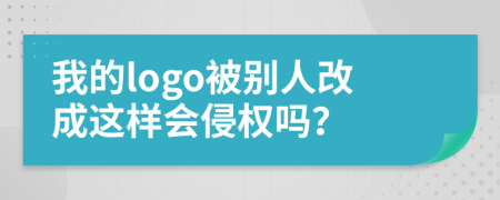 我的logo被别人改成这样会侵权吗？