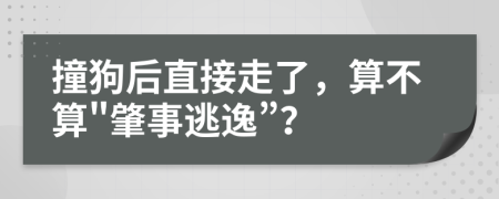 撞狗后直接走了，算不算"肇事逃逸”？