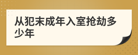 从犯末成年入室抢劫多少年