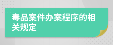 毒品案件办案程序的相关规定