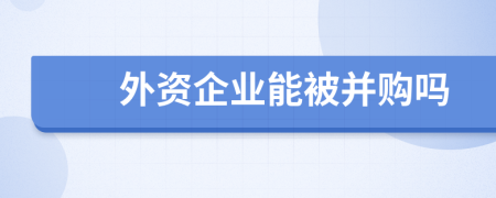 外资企业能被并购吗