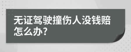 无证驾驶撞伤人没钱赔怎么办?