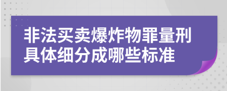 非法买卖爆炸物罪量刑具体细分成哪些标准