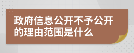 政府信息公开不予公开的理由范围是什么