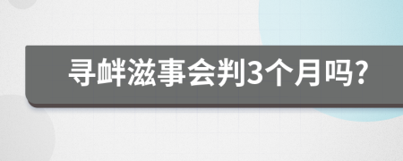 寻衅滋事会判3个月吗?