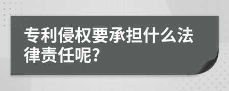 专利侵权要承担什么法律责任呢?