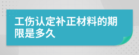 工伤认定补正材料的期限是多久