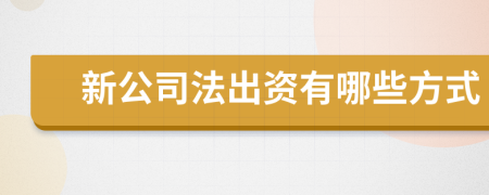 新公司法出资有哪些方式