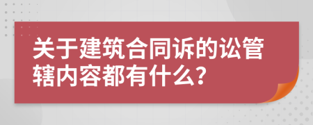 关于建筑合同诉的讼管辖内容都有什么？