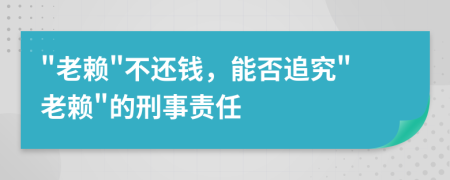 "老赖"不还钱，能否追究"老赖"的刑事责任
