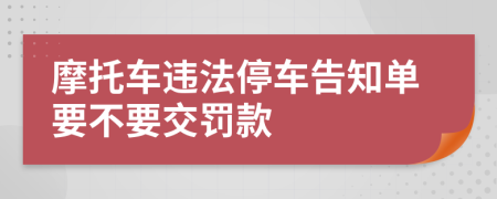 摩托车违法停车告知单要不要交罚款