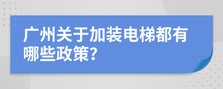 广州关于加装电梯都有哪些政策？