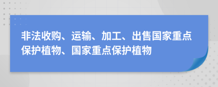 非法收购、运输、加工、出售国家重点保护植物、国家重点保护植物